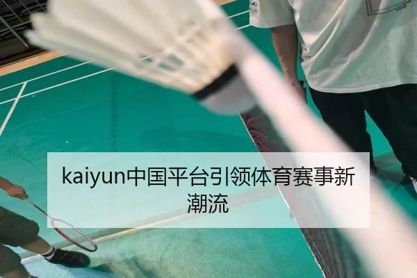 kaiyun中国平台引领体育赛事新潮流